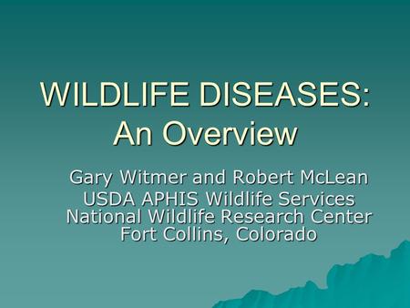 WILDLIFE DISEASES: An Overview Gary Witmer and Robert McLean USDA APHIS Wildlife Services National Wildlife Research Center Fort Collins, Colorado.
