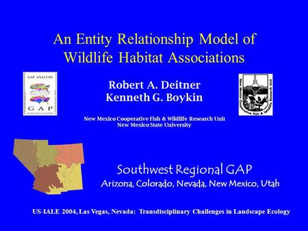 An Entity Relationship Model of Wildlife Habitat Associations Southwest Regional GAP Arizona, Colorado, Nevada, New Mexico, Utah US-IALE 2004, Las Vegas,