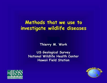 Methods that we use to investigate wildlife diseases Thierry M. Work US Geological Survey National Wildlife Health Center Hawaii Field Station.