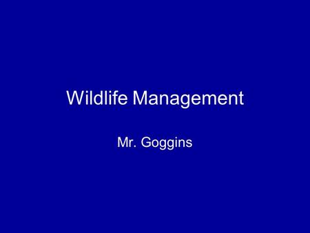 Wildlife Management Mr. Goggins. What is wildlife? -Any animal, plant, that is not domesticated. “The practical ecology of all vertebrates and their plant.
