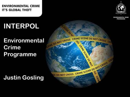 INTERPOL Environmental Crime Programme Justin Gosling.