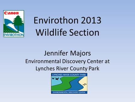Envirothon 2013 Wildlife Section Jennifer Majors Environmental Discovery Center at Lynches River County Park.