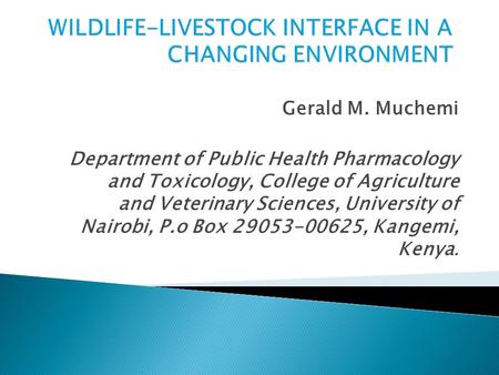 Gerald M. Muchemi Department of Public Health Pharmacology and Toxicology, College of Agriculture and Veterinary Sciences, University of Nairobi, P.o Box.