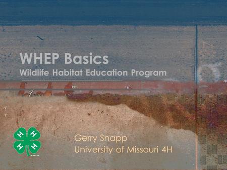 WHEP Basics Wildlife Habitat Education Program Gerry Snapp University of Missouri 4H.