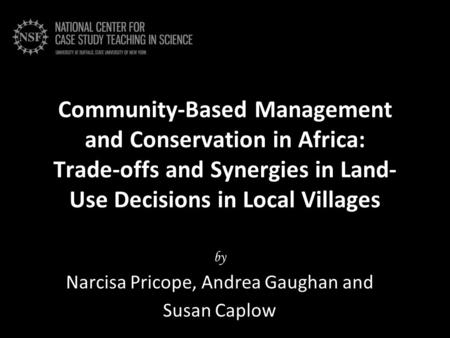 Community-Based Management and Conservation in Africa: Trade-offs and Synergies in Land- Use Decisions in Local Villages by Narcisa Pricope, Andrea Gaughan.