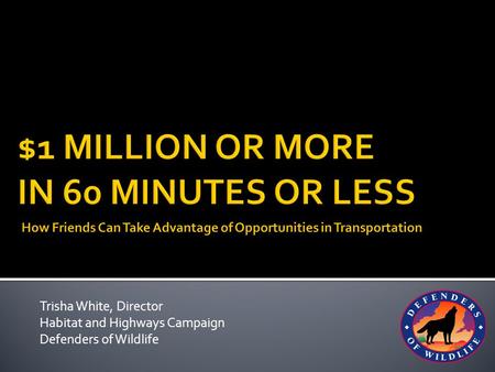 Trisha White, Director Habitat and Highways Campaign Defenders of Wildlife.
