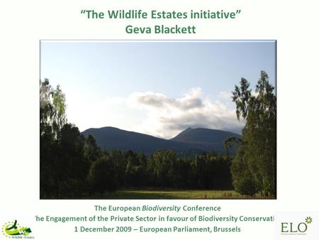 “The Wildlife Estates initiative” Geva Blackett The European Biodiversity Conference The Engagement of the Private Sector in favour of Biodiversity Conservation.