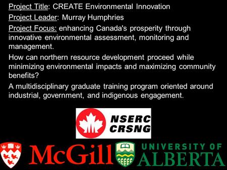 Project Title: CREATE Environmental Innovation Project Leader: Murray Humphries Project Focus: enhancing Canada's prosperity through innovative environmental.