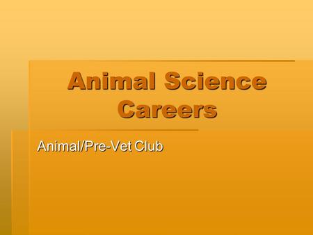 Animal Science Careers Animal/Pre-Vet Club. MANY OPTIONS!  Interested in animals, but don’t want to be a veterinarian. Don’t worry, there are endless.