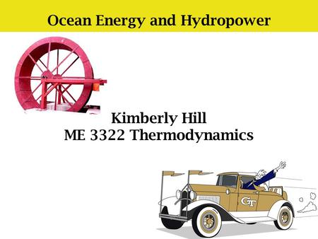 Ocean Energy and Hydropower Kimberly Hill ME 3322 Thermodynamics.