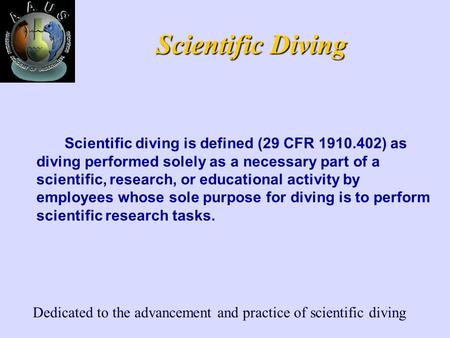 Dedicated to the advancement and practice of scientific diving Scientific Diving Scientific diving is defined (29 CFR 1910.402) as diving performed solely.