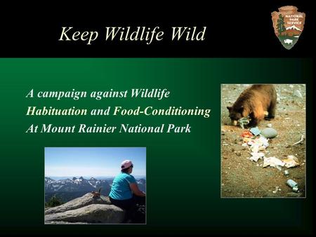 Keep Wildlife Wild A campaign against Wildlife Habituation and Food-Conditioning At Mount Rainier National Park.