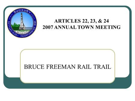 BRUCE FREEMAN RAIL TRAIL ARTICLES 22, 23, & 24 2007 ANNUAL TOWN MEETING.