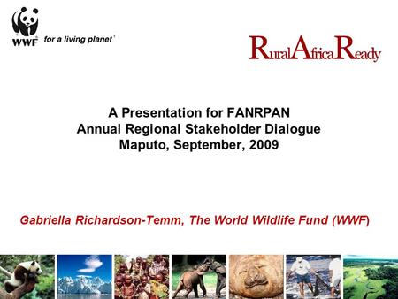 A Presentation for FANRPAN Annual Regional Stakeholder Dialogue Maputo, September, 2009 Gabriella Richardson-Temm, The World Wildlife Fund (WWF) R ural.