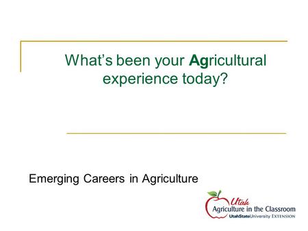 What’s been your Agricultural experience today? Emerging Careers in Agriculture.