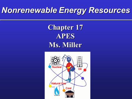 Nonrenewable Energy Resources Chapter 17 APES Ms. Miller Chapter 17 APES Ms. Miller.