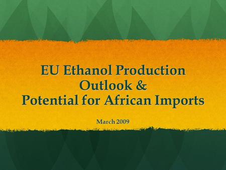 EU Ethanol Production Outlook & Potential for African Imports March 2009.