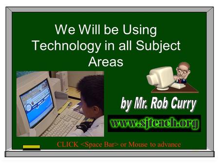 We Will be Using Technology in all Subject Areas CLICK or Mouse to advance.
