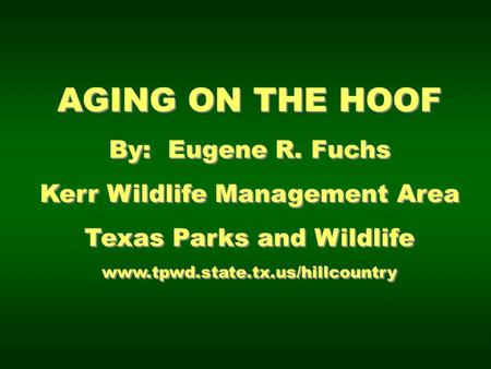 AGING ON THE HOOF By: Eugene R. Fuchs Kerr Wildlife Management Area