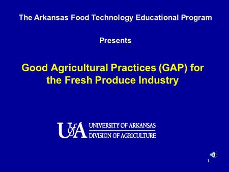 1 Good Agricultural Practices (GAP) for the Fresh Produce Industry The Arkansas Food Technology Educational Program Presents.