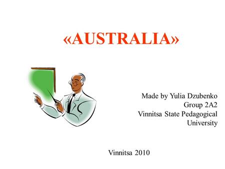 «AUSTRALIA» Made by Yulia Dzubenko Group 2A2 Vinnitsa State Pedagogical University Vinnitsa 2010.
