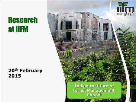 Research at IIFM 20 th February 2015. Agenda  About IIFM  Research at IIFM  Centers  External Funding  Small Grants Programme  Some Focus Areas.