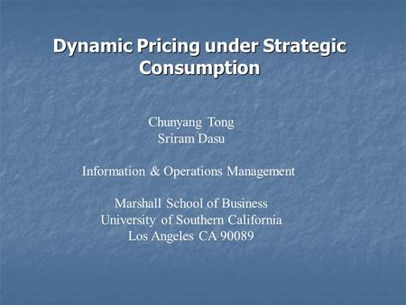Chunyang Tong Sriram Dasu Information & Operations Management Marshall School of Business University of Southern California Los Angeles CA 90089 Dynamic.