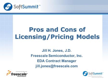 Jill H. Jones, J.D. Freescale Semiconductor, Inc. EDA Contract Manager Logo Area for Speaker Pros and Cons of Licensing/Pricing.