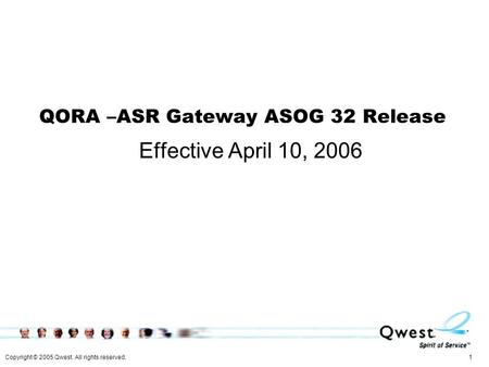 Copyright © 2005 Qwest. All rights reserved. 1 QORA –ASR Gateway ASOG 32 Release Effective April 10, 2006.
