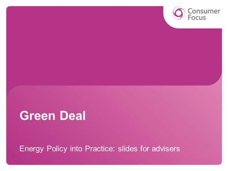Green Deal Energy Policy into Practice: slides for advisers.