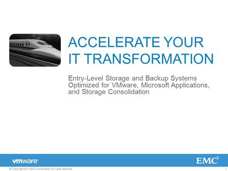 1© Copyright 2011 EMC Corporation. All rights reserved. ACCELERATE YOUR IT TRANSFORMATION Entry-Level Storage and Backup Systems Optimized for VMware,