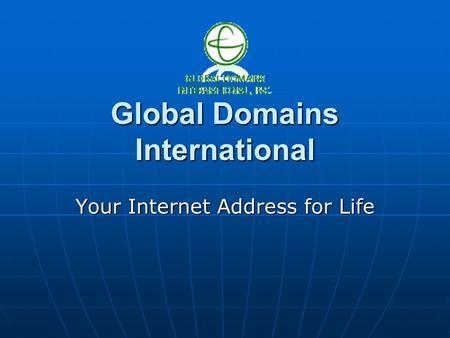Global Domains International Your Internet Address for Life.