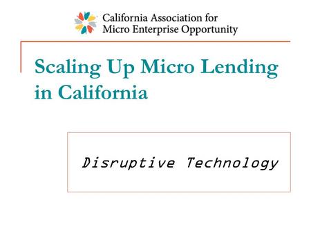 Scaling Up Micro Lending in California Disruptive Technology.