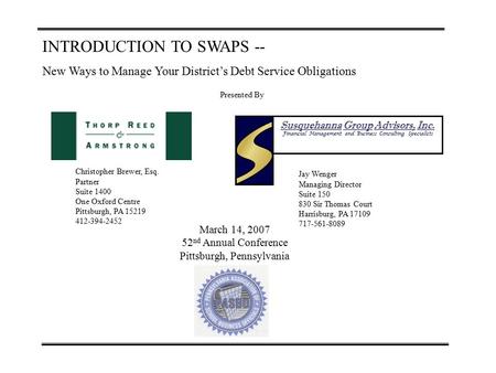 INTRODUCTION TO SWAPS -- New Ways to Manage Your District’s Debt Service Obligations Presented By Christopher Brewer, Esq. Partner Suite 1400 One Oxford.