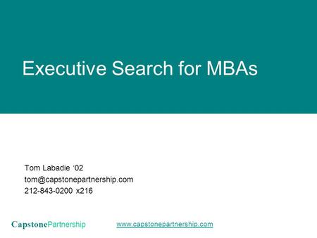 Capstone Partnership  Executive Search for MBAs Tom Labadie ‘02 212-843-0200 x216.