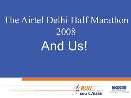 And Us! The Airtel Delhi Half Marathon 2008. 33, 000 people ran……….in the celebration of life Over Rs. 1.47 crores mobilized for various social issues.