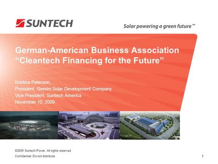 ©2009 Suntech Power. All rights reserved. Confidential: Do not distribute. German-American Business Association “Cleantech Financing for the Future” Kristina.