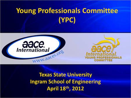 Young Professionals Committee (YPC) Texas State University Ingram School of Engineering April 18 th, 2012.