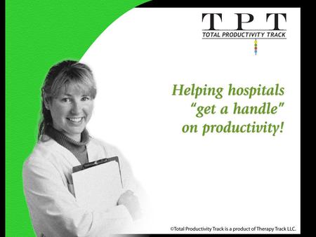 Slide 1 of 13 www.therapytrack.com. slide 2 of 13 www.therapytrack.com TPT is an internet-based program that helps hospitals track and optimize productivity.