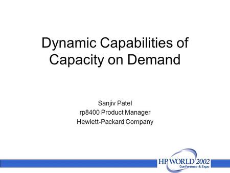 Dynamic Capabilities of Capacity on Demand Sanjiv Patel rp8400 Product Manager Hewlett-Packard Company.