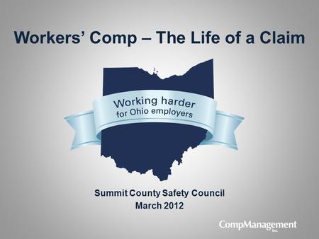 Workers’ Comp – The Life of a Claim Summit County Safety Council March 2012.
