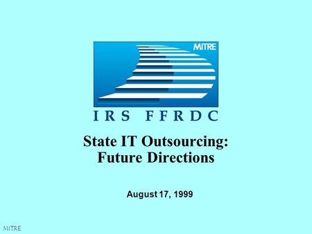 MITRE State IT Outsourcing: Future Directions August 17, 1999.