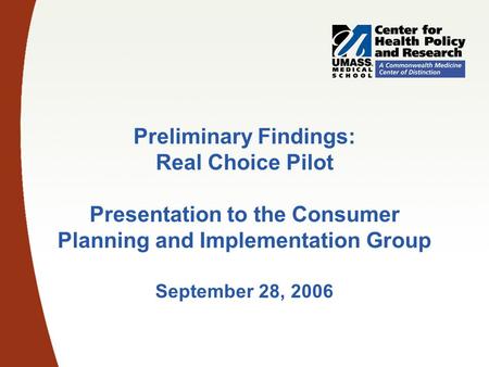 Preliminary Findings: Real Choice Pilot Presentation to the Consumer Planning and Implementation Group September 28, 2006.
