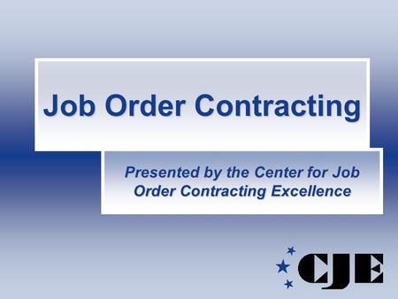 Job Order Contracting Presented by the Center for Job Order Contracting Excellence.