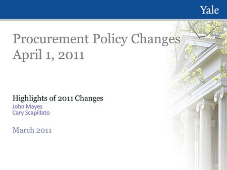 Procurement Policy Changes April 1, 2011 Highlights of 2011 Changes John Mayes Cary Scapillato March 2011 Highlights of 2011 Changes John Mayes Cary Scapillato.