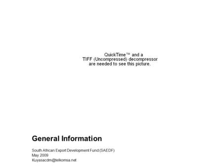 General Information South African Export Development Fund (SAEDF) May 2009