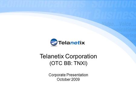 Telanetix Corporation (OTC BB: TNXI) Corporate Presentation October 2009.
