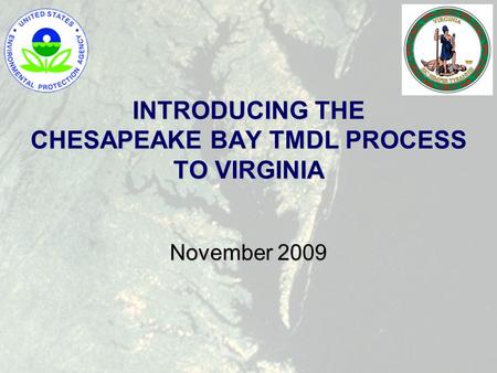 INTRODUCING THE CHESAPEAKE BAY TMDL PROCESS TO VIRGINIA November 2009.