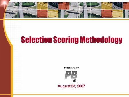Selection Scoring Methodology Presented by August 23, 2007.