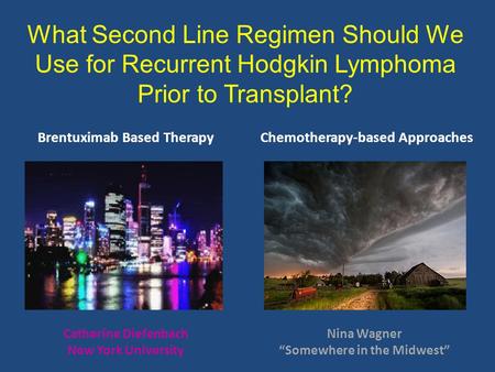What Second Line Regimen Should We Use for Recurrent Hodgkin Lymphoma Prior to Transplant? Brentuximab Based TherapyChemotherapy-based Approaches Catherine.